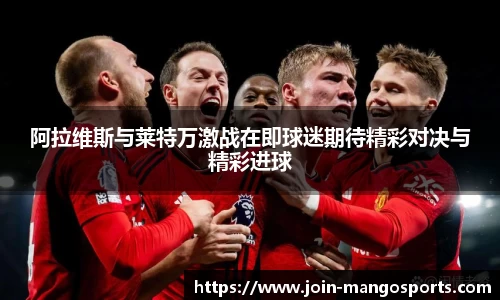 阿拉维斯与莱特万激战在即球迷期待精彩对决与精彩进球